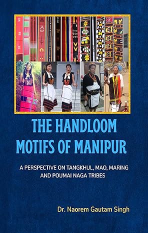 The Handloom motifs of Manipur: A Perspective on Tangkhul, Mao, Maring